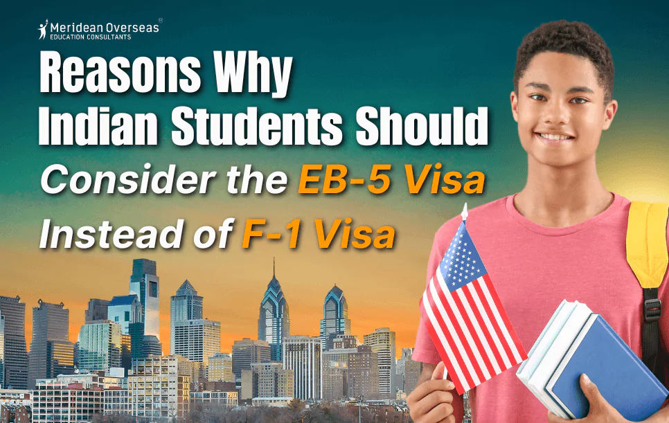 Reasons Why Indian Students Should Consider the EB-5 Visa Instead of F-1 Visa