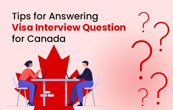 Tips for Answering Visa Interview Questions for Canada