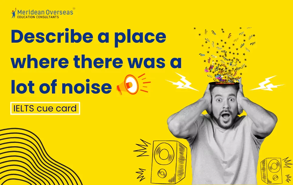 Describe a place where there was a lot of noise - IELTS cue card