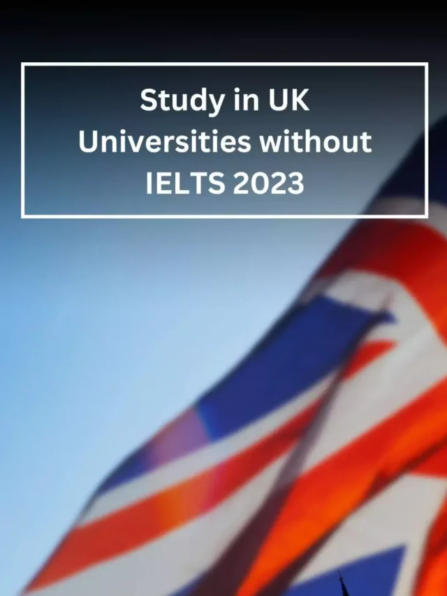 Study in UK Universities without IELTS 2023